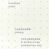 Оливия Лэнг - Одинокий город. Упражнения в искусстве одиночества