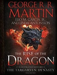  - The Rise of the Dragon: An Illustrated History of the Targaryen Dynasty, Volume One