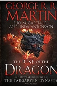  - The Rise of the Dragon: An Illustrated History of the Targaryen Dynasty, Volume One
