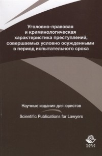  - Уголовно-правовая и криминологическая характеристика преступлений совершаемых условно осужденными в пе-риод испытательного срока