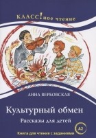 Анна Вербовская - Культурный обмен Рассказы для детей Книга с заданиями А2