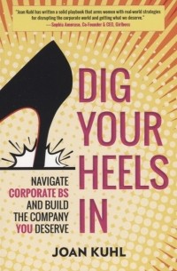 Dig Your Heels In: Navigate Corporate BS and Build the Company You Deserve