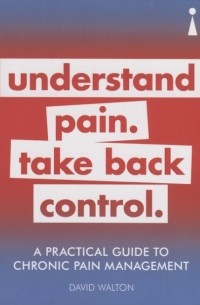Дэвид Уолтон - A Practical Guide to Chronic Pain Management Understand pain Take back control