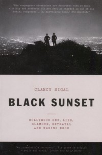 Клэнси Сигал - Black Sunset Hollywood Sex Lies Glamour Betrayal and Raging Egos