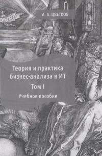 А. А. Цветков - Теория и практика бизнес-анализа В 2-х томах Том I Учебное пособие