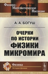 Андрей Богуш - Очерки по истории физики микромира