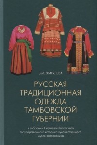 В.М. Жигулева - Русская традиционная одежда тамбовской губернии конца XIX - начала XX в в собрании Сергиево-Посадского государственного историко-художественного музея-заповедника Каталог