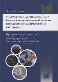 Питер Ристегини - Ультразвуковая диагностика болезней костно-мышечной системы и инъекции под ультразвуковым контролем Практическое руковолство