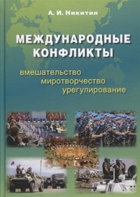 Александр Никитин - Международные конфликты вмешательство миротворчество урегулирование Учебник