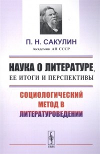 Павел Сакулин - Наука о литературе ее итоги и перспективы Социологический метод в литературоведении