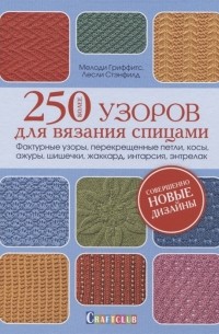  - Более 250 узоров для вязания спицами Фактурные узоры перекрещенные петли косы ажуры шишечки жакард интарсия энтрелак