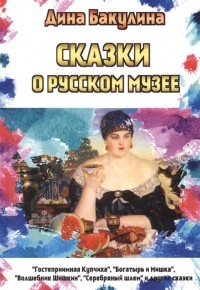 Дина Бакулина - Сказки о Русском музее
