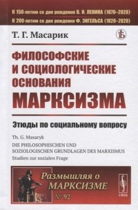 Томаш Масарик - Философские и социологические основания марксизма Этюды по социальному вопросу