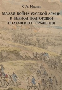 С.А. Иванюк - Малая война русской армии в период подготовки Полтавского сражения