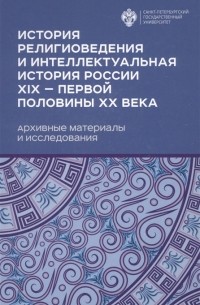  - История религиоведения и интелектуальная история России XIX - первой половины XX века Архивные материалы и исследования