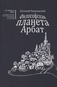 Евгений Рашковский - Философская планета Арбат Книга воспоминаний