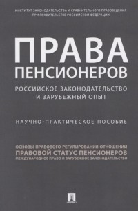 Права пенсионеров Российское законодательство и зарубежный опыт Научно-практическое пособие