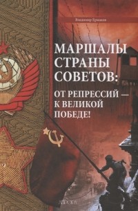 Маршалы Страны Советов от репрессий - к Великой Победе