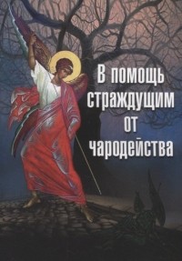 Архимандрит Макарий Веретенников - В помощь страждущим от чародейства