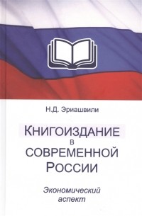 Н.Д. Эриашвили - Книгоиздание в современной России Экономический аспект Монография