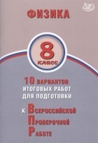  - Физика 8 класс 10 вариантов итоговых работ для подготовки к Всероссийской проверочной работе