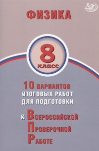  - Физика 8 класс 10 вариантов итоговых работ для подготовки к Всероссийской проверочной работе