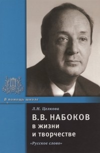 Лина Целкова - В В Набоков в жизни и творчестве Учебное пособие для школ гимназий лицеев и колледжей