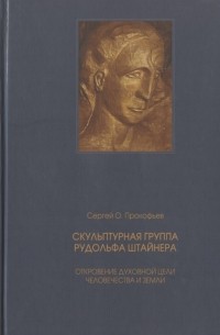 Сергей О. Прокофьев - Скульптурная группа Рудольфа Штайнера Откровение духовной цели человечества и Земли