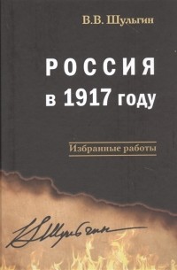 Василий Шульгин - Россия в 1917 году. Избранные работы