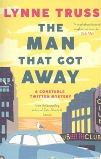 Линн Трасс - The Man That Got Away A Constable Twitten Mystery