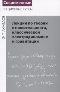 Эмиль Ахмедов - Лекции по теории относительности классической электродинамике и гравитации
