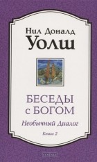 Нил Доналд Уолш - Беседы с Богом Необычный Диалог Книга 2 Как жить в мире с честностью мужеством и любовью