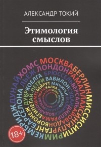 Александр Токий - Этимология смыслов У истоков цивилизации