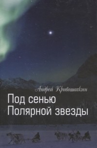 Андрей Кривошапкин - Под сенью Полярной звезды