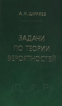 Альберт Ширяев - Задачи по теории вероятностей Учебное пособие