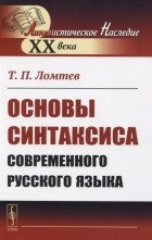Тимофей Ломтев - Основы синтаксиса современного русского языка