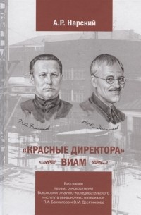 Красные директора ВИАМ Биографии первых руководителей Всесоюзного научно-исследовательского института авиационных материалов Бахматова П А и Десятникова В М