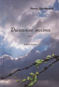 Ханох Дашевский - Дыхание жизни Роман Книга вторая Часть первая