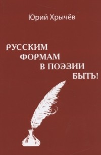 Юрий Хрычев - Русским формам в поэзии быть