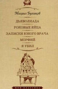 Михаил Булгаков - Дьяволиада. Роковые яйца. Записки юного врача. Морфий. Я убил (сборник)