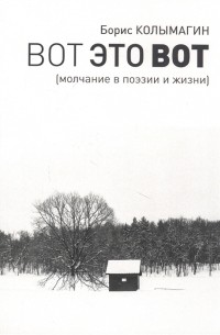 Борис Колымагин - Вот это вот Молчание в поэзии и жизни