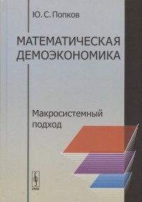Юрий Попков - Математическая демоэкономика Макросистемный подход