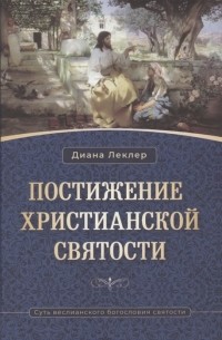 Диана Леклер - Постижение христианской святости Суть веслианского богословия святости