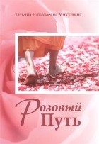 Татьяна Микушина - Розовый Путь