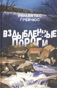 Римантас Грейчюс - Вздыбленные пороги