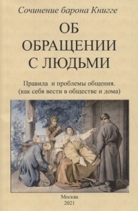 Адольф Книгге - Об обращении с людьми Правила и проблемы общения как себя вести в обществе и дома