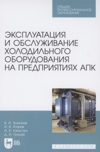 Эксплуатация и обслуживание холодильного оборудования на предприятиях АПК Учебное пособие для СПО