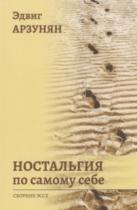 Эдвиг Арзунян - Ностальгия по самому себе сборник эссе
