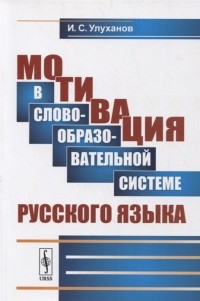 Игорь Улуханов - Мотивация в словообразовательной системе русского языка