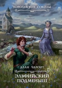 Алан Чароит - Эльфийский подменыш Книга 1